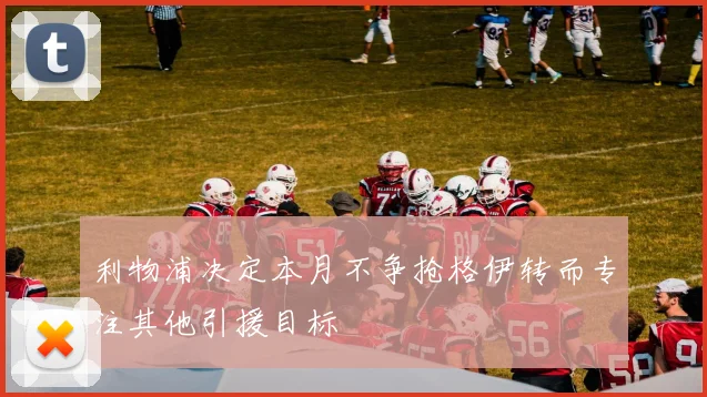 利物浦决定本月不争抢格伊转而专注其他引援目标