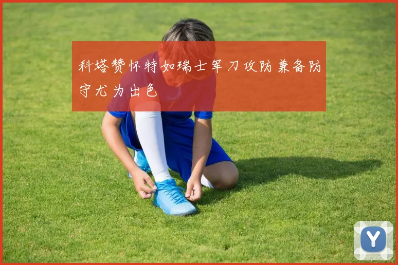 科塔赞怀特如瑞士军刀攻防兼备防守尤为出色